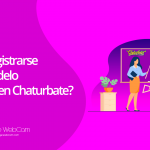 ¿Cómo registrarse como modelo WebCam en Chaturbate?