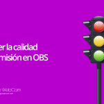 Cómo saber la calidad de mi transmisión en OBS