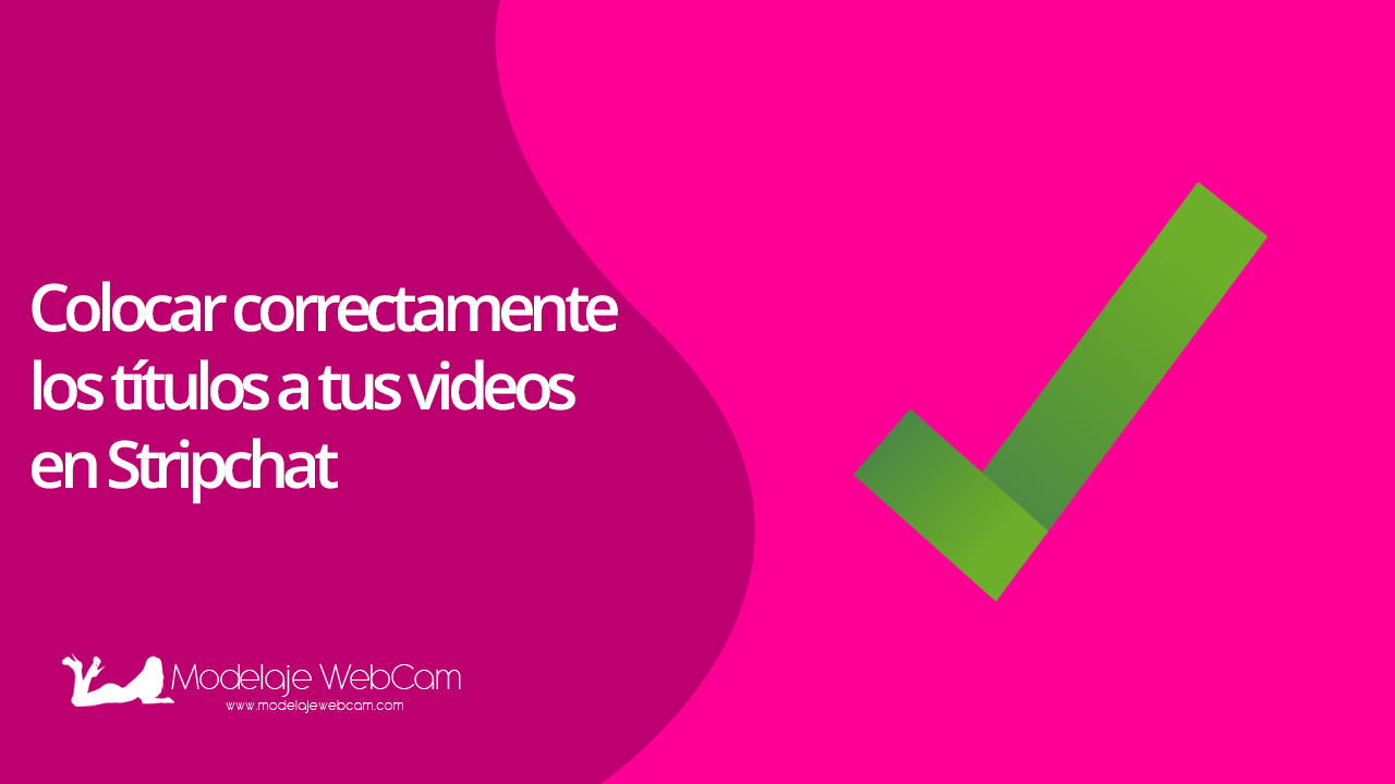 Colocar correctamente los títulos a tus videos en Stripchat